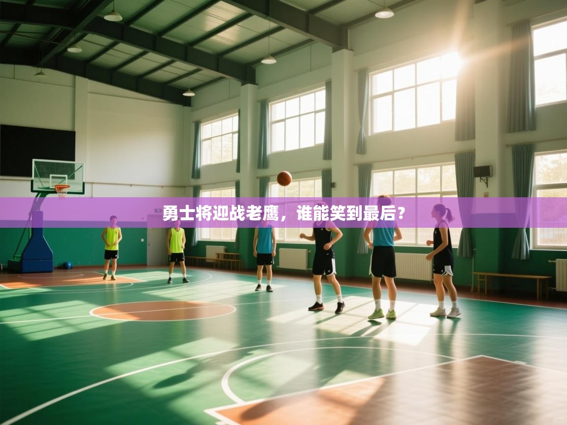 勇士将迎战老鹰,谁能笑到最后? 第2张