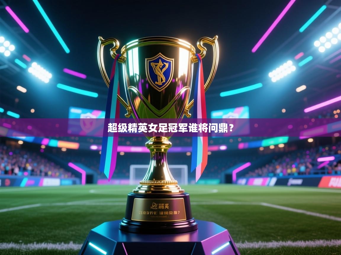 超级精英女足冠军谁将问鼎？  第2张