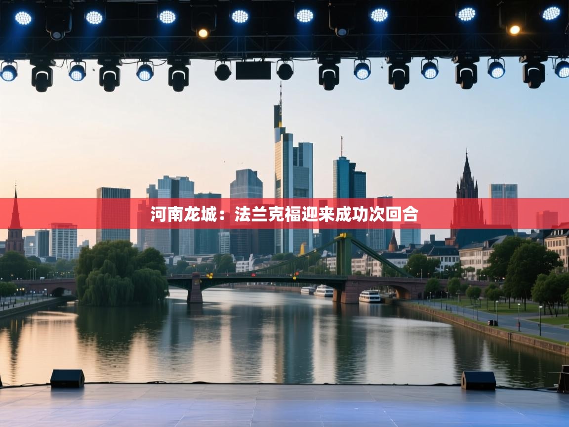 河南龙城:法兰克福迎来成功次回合 第2张