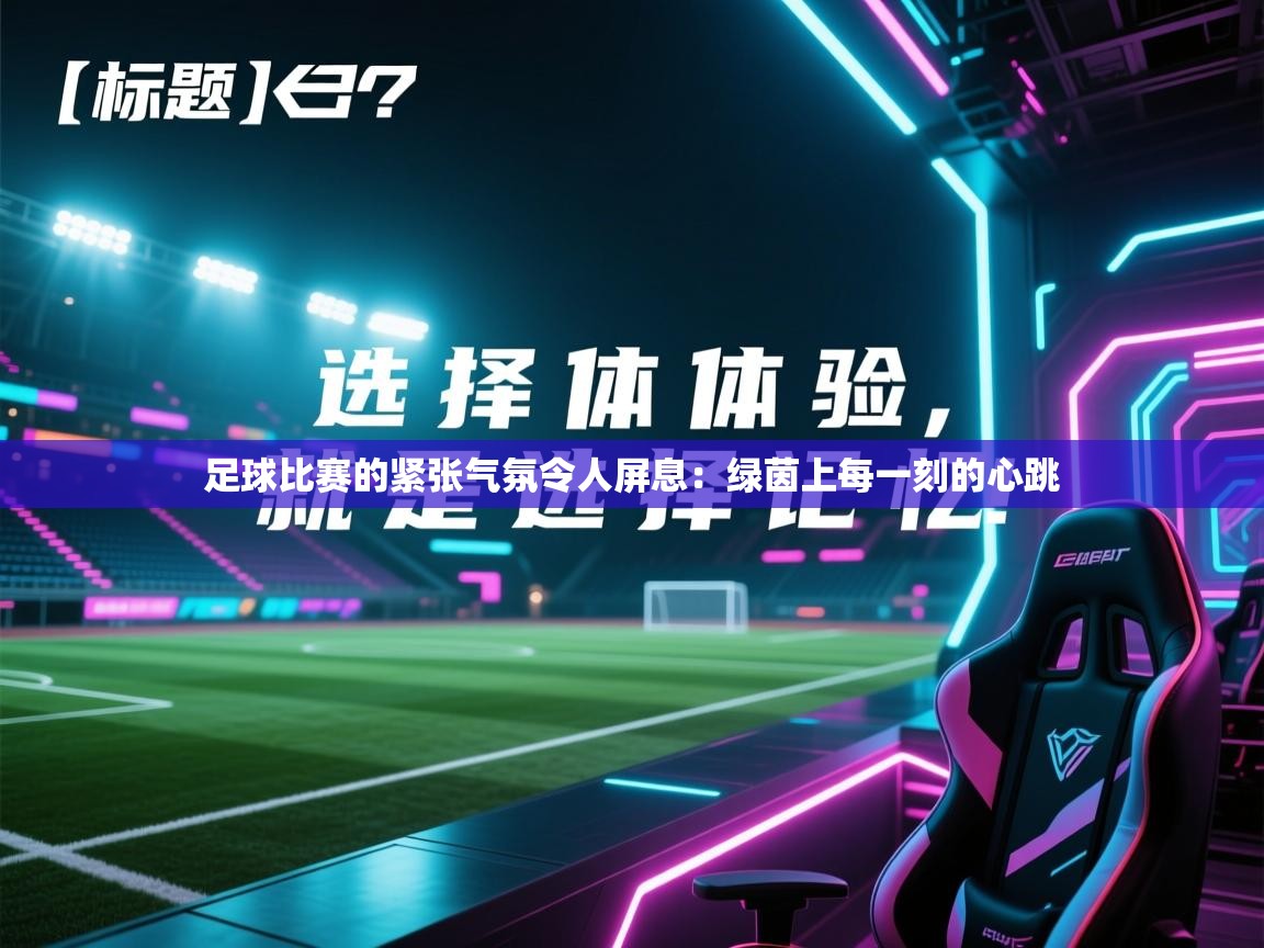 足球比赛的紧张气氛令人屏息：绿茵上每一刻的心跳  第1张